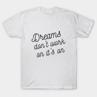 Dreams don't work on it's on T-Shirt